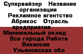 Супервайзер › Название организации ­ Рекламное агентство Абрикос › Отрасль предприятия ­ BTL › Минимальный оклад ­ 1 - Все города Работа » Вакансии   . Ульяновская обл.,Барыш г.